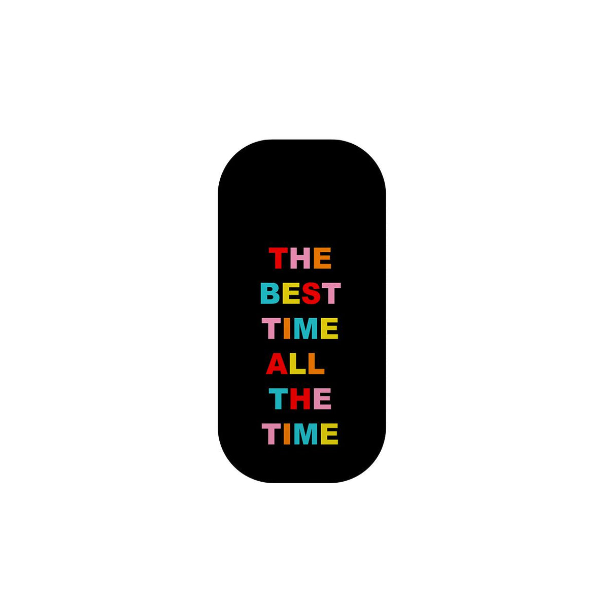 Support de téléphone rectangulaire noir aux coins arrondis, orné d'un texte coloré qui lit The Best Time All The Time.